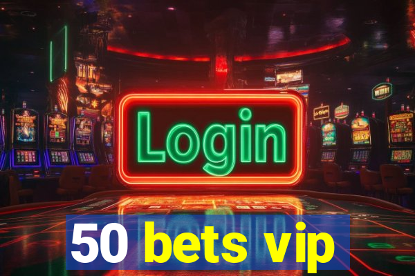 50 bets vip